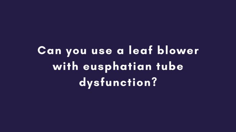 Can you use a leaf blower with eusphatian tube dysfunction